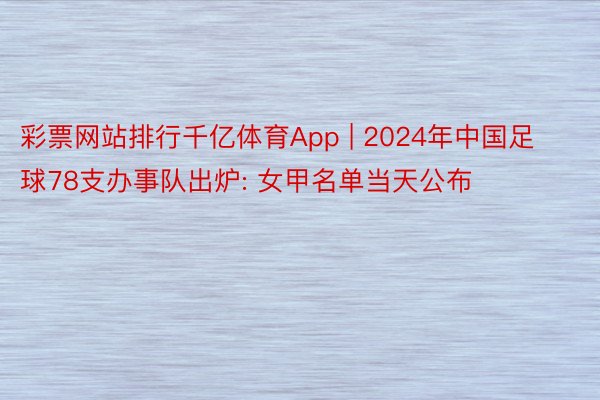 彩票网站排行千亿体育App | 2024年中国足球78支办事队出炉: 女甲名单当天公布