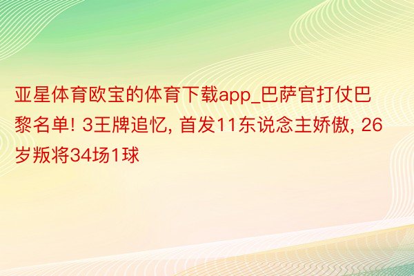 亚星体育欧宝的体育下载app_巴萨官打仗巴黎名单! 3王牌追忆, 首发11东说念主娇傲, 26岁叛将34场1球