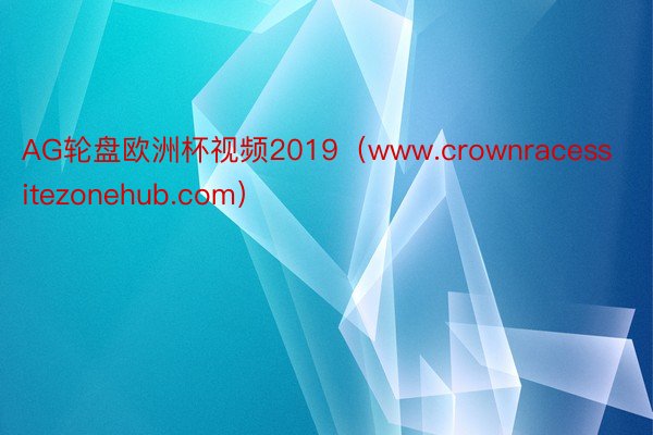 AG轮盘欧洲杯视频2019（www.crownracessitezonehub.com）