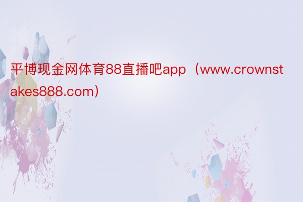 平博现金网体育88直播吧app（www.crownstakes888.com）