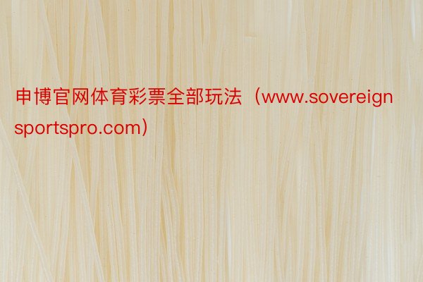 申博官网体育彩票全部玩法（www.sovereignsportspro.com）