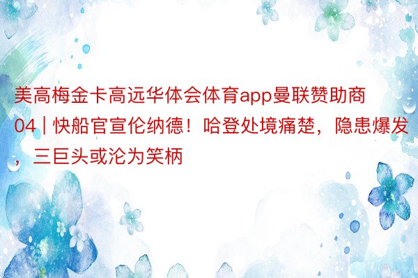 美高梅金卡高远华体会体育app曼联赞助商04 | 快船官宣伦纳德！哈登处境痛楚，隐患爆发，三巨头或沦为笑柄