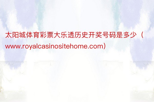 太阳城体育彩票大乐透历史开奖号码是多少（www.royalcasinositehome.com）