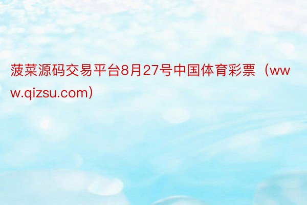 菠菜源码交易平台8月27号中国体育彩票（www.qizsu.com）