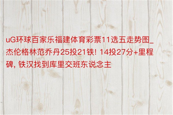 uG环球百家乐福建体育彩票11选五走势图_杰伦格林范乔丹25投21铁! 14投27分+里程碑, 铁汉找到库里交班东说念主