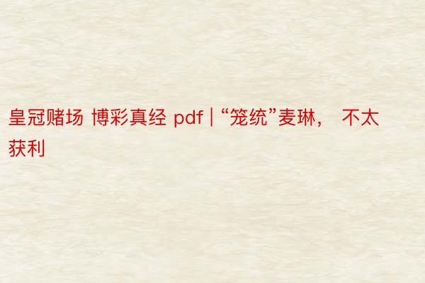 皇冠赌场 博彩真经 pdf | “笼统”麦琳， 不太获利