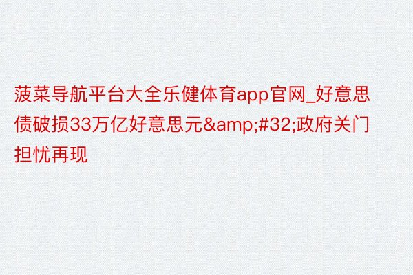 菠菜导航平台大全乐健体育app官网_好意思债破损33万亿好意思元&#32;政府关门担忧再现