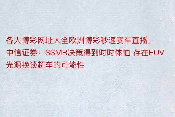 各大博彩网址大全欧洲博彩秒速赛车直播_中信证券：SSMB决策得到时时体恤 存在EUV光源换谈超车的可能性